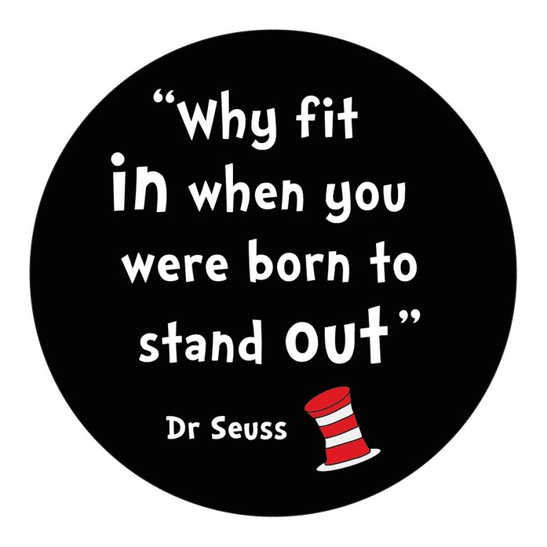 Dr Seuss Quote - Why fit in when you we born to stand out.